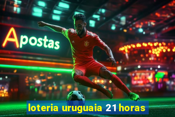 loteria uruguaia 21 horas